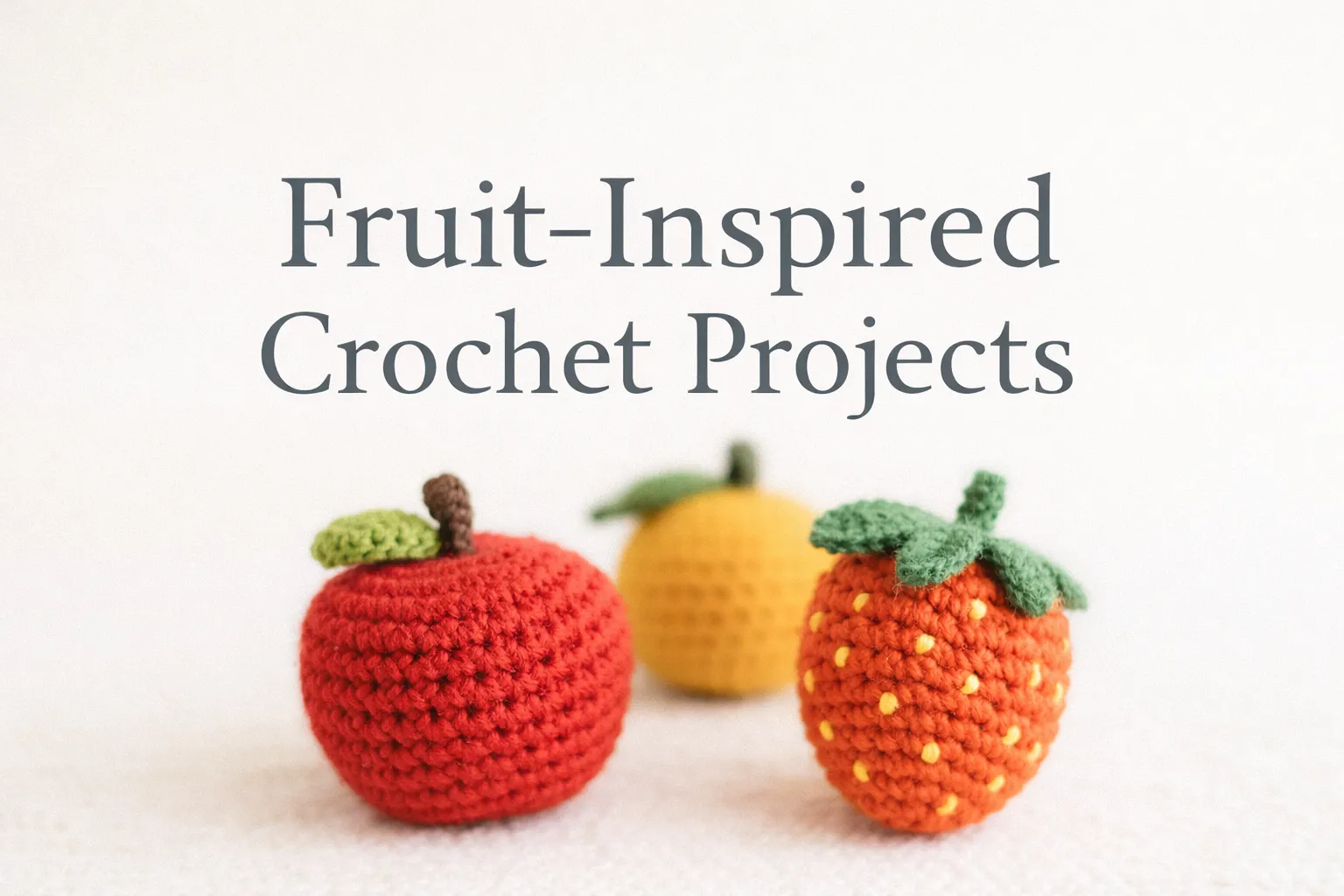 Fruit-Inspired Crochet Projects Fruit-Inspired Crochet Projects